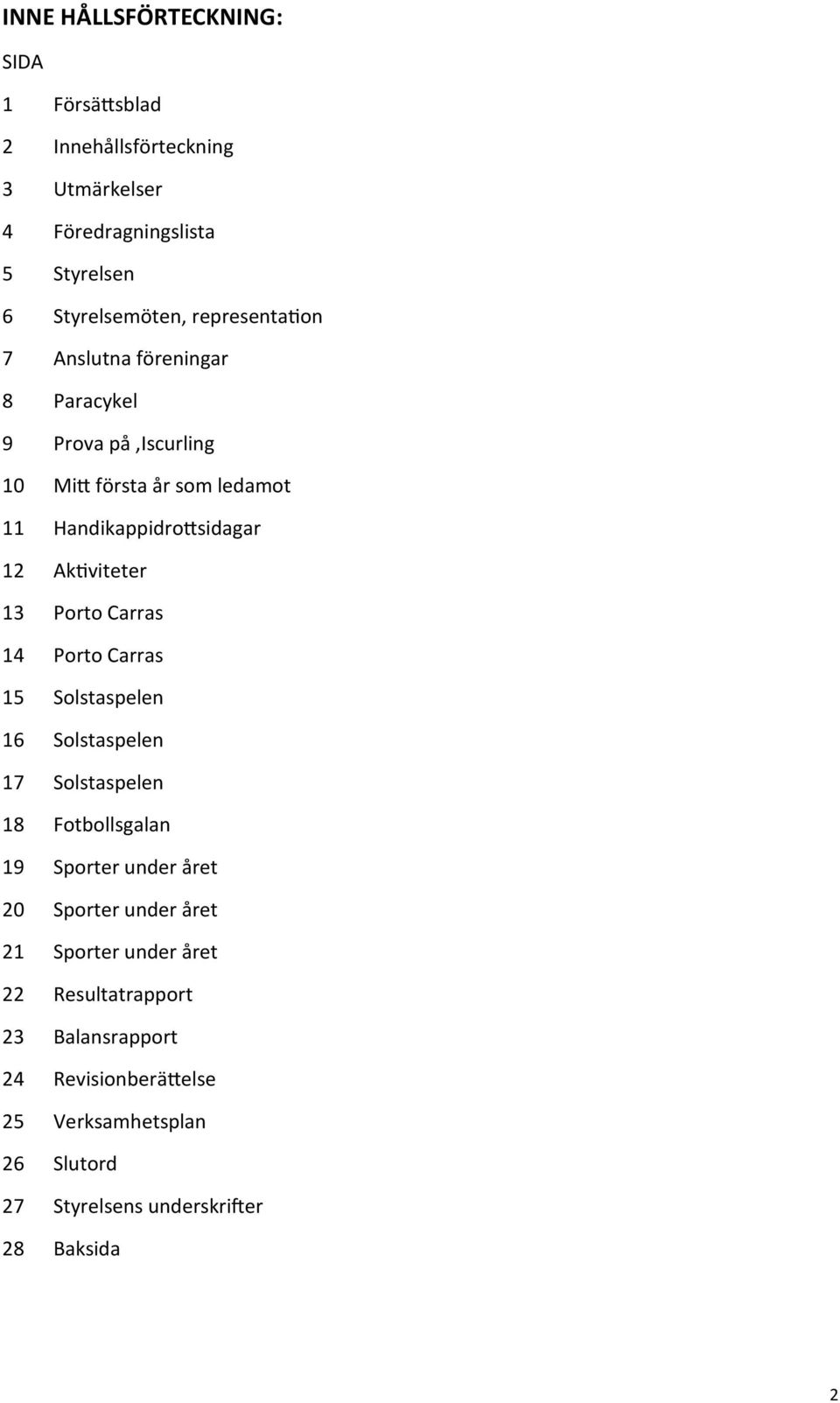 Porto Carras 14 Porto Carras 15 Solstaspelen 16 Solstaspelen 17 Solstaspelen 18 Fotbollsgalan 19 Sporter under året 20 Sporter under året