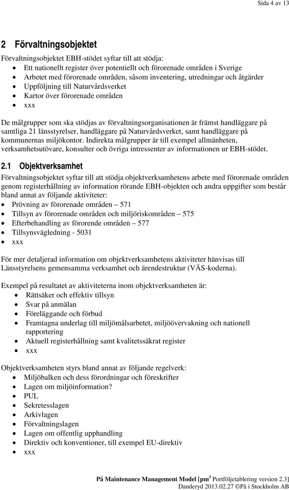 samtliga 21 länsstyrelser, handläggare på Naturvårdsverket, samt handläggare på kommunernas miljökontor.