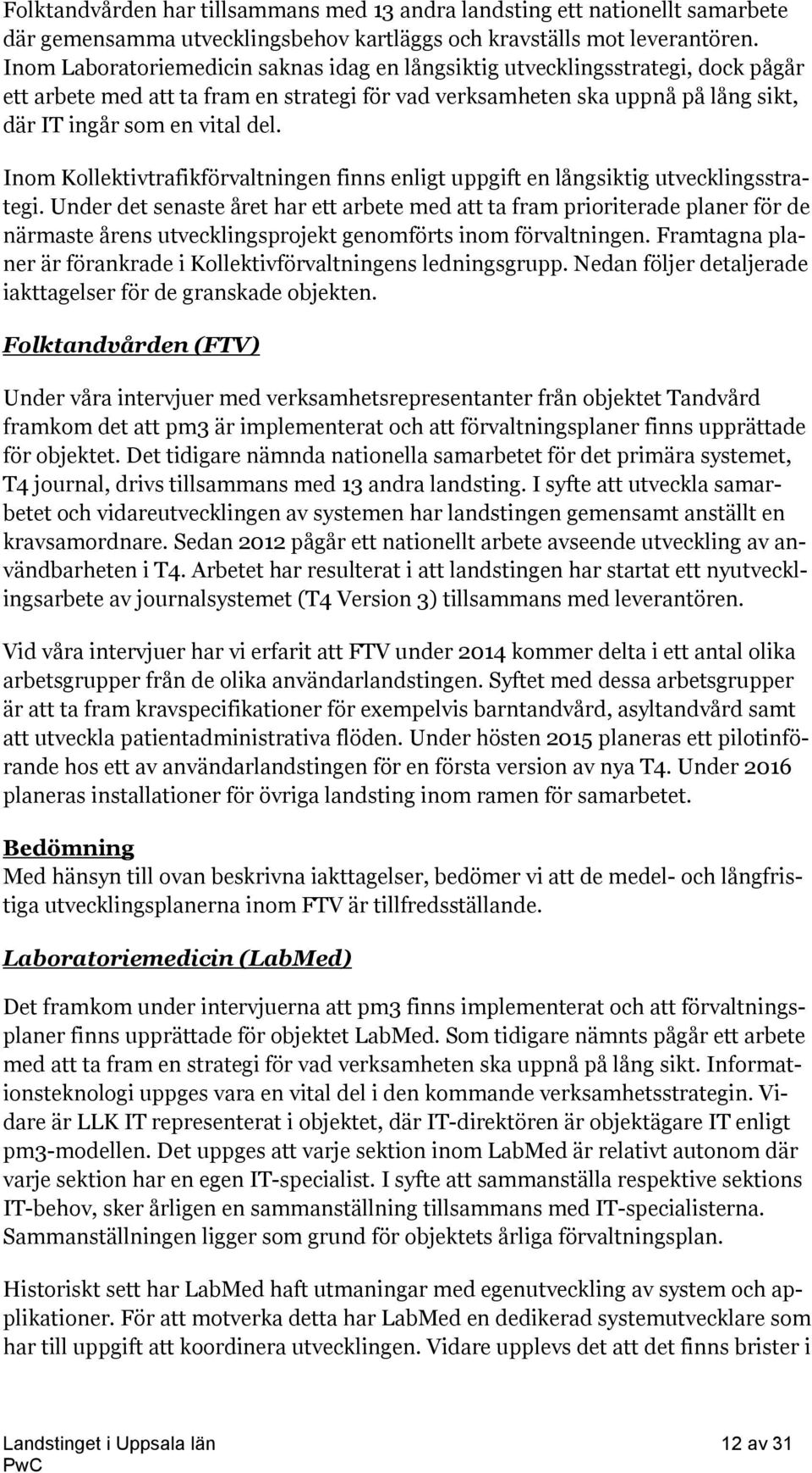 Inom Kollektivtrafikförvaltningen finns enligt uppgift en långsiktig utvecklingsstrategi.