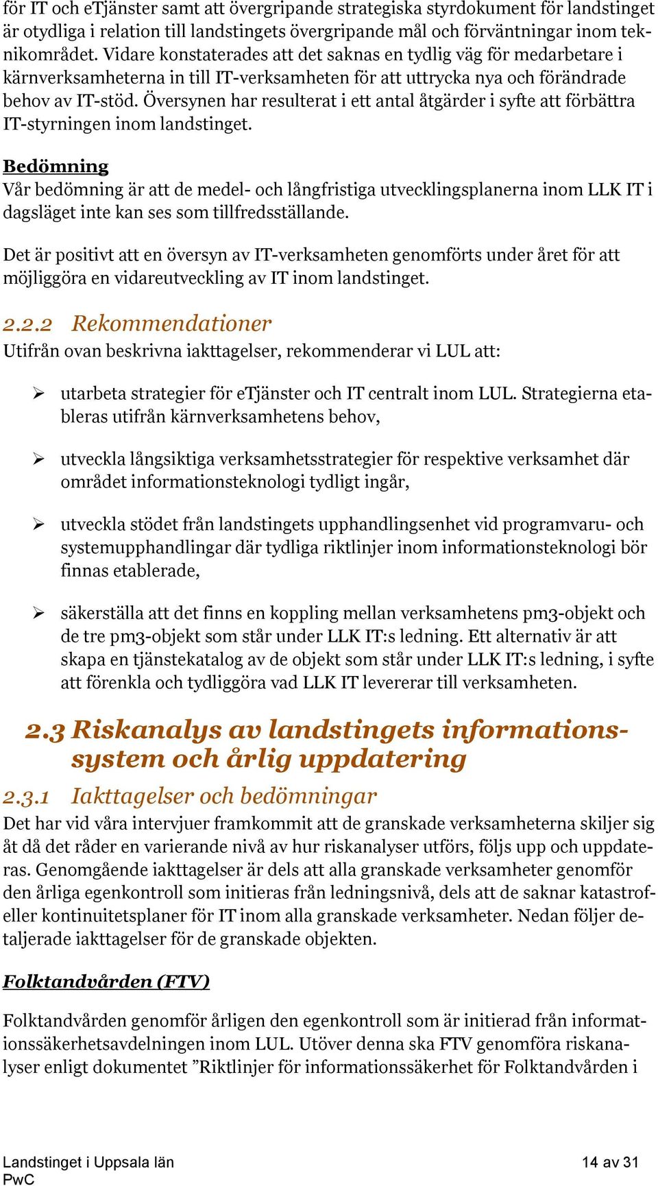 Översynen har resulterat i ett antal åtgärder i syfte att förbättra IT-styrningen inom landstinget.