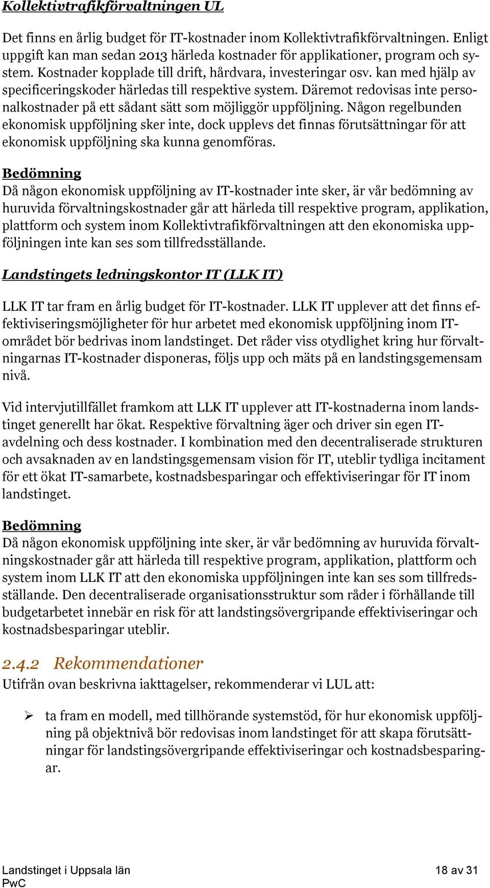 Däremot redovisas inte personalkostnader på ett sådant sätt som möjliggör uppföljning.