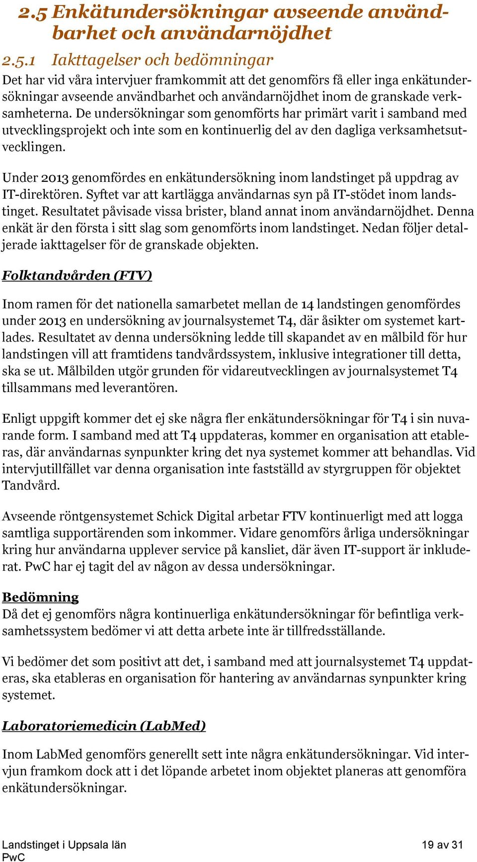 De undersökningar som genomförts har primärt varit i samband med utvecklingsprojekt och inte som en kontinuerlig del av den dagliga verksamhetsutvecklingen.