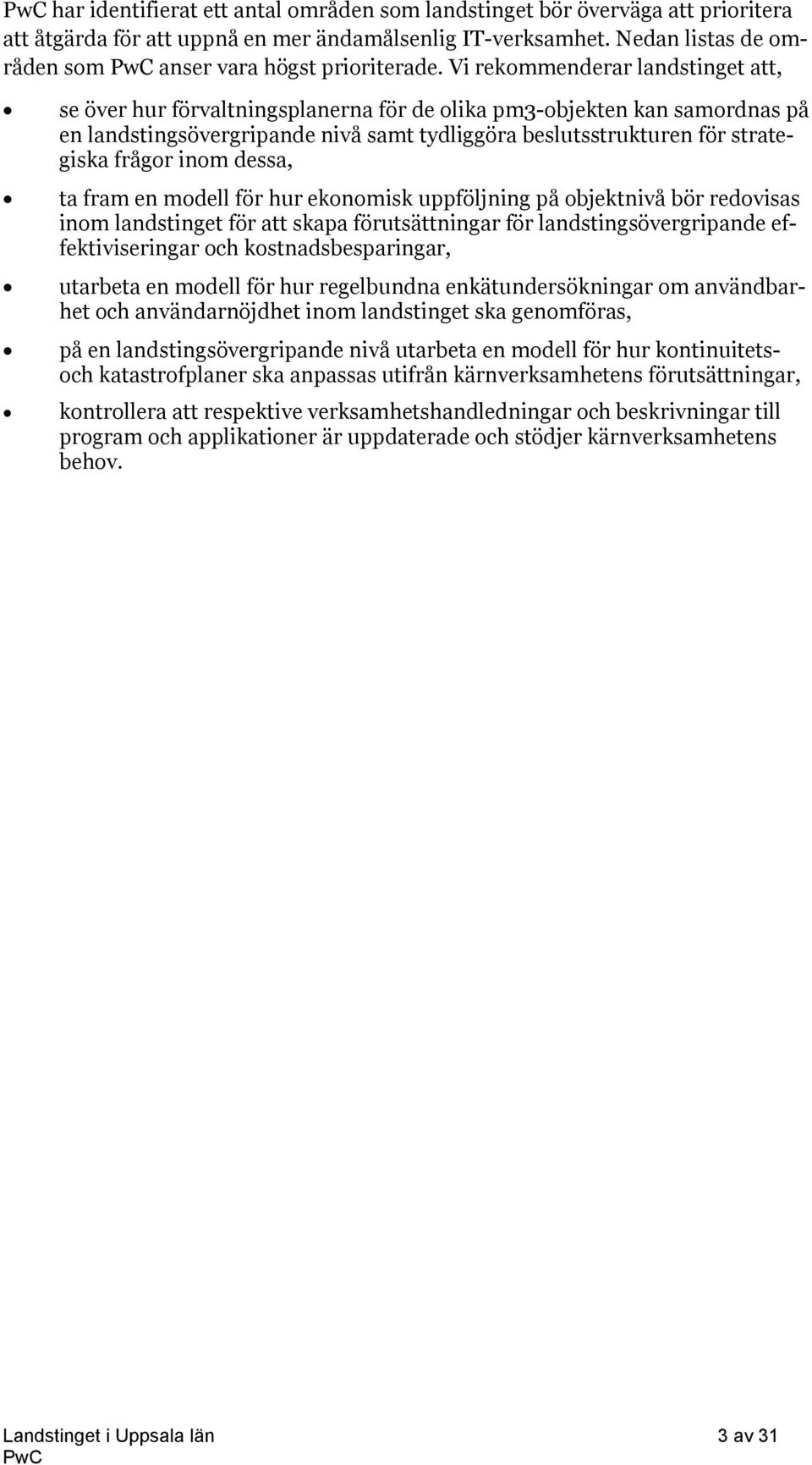 inom dessa, ta fram en modell för hur ekonomisk uppföljning på objektnivå bör redovisas inom landstinget för att skapa förutsättningar för landstingsövergripande effektiviseringar och