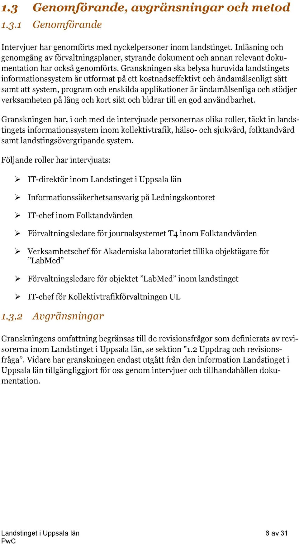 Granskningen ska belysa huruvida landstingets informationssystem är utformat på ett kostnadseffektivt och ändamålsenligt sätt samt att system, program och enskilda applikationer är ändamålsenliga och