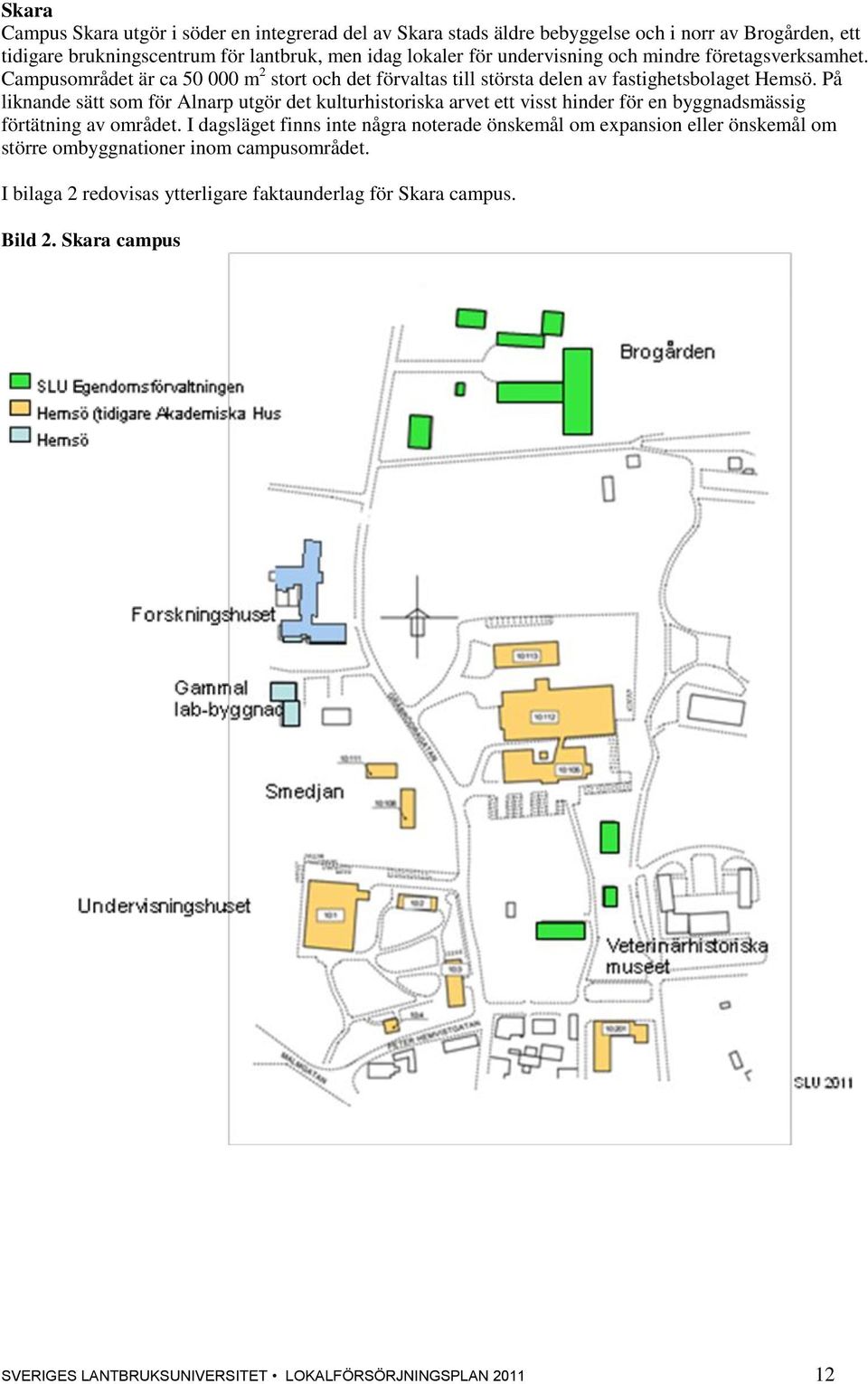 På liknande sätt som för Alnarp utgör det kulturhistoriska arvet ett visst hinder för en byggnadsmässig förtätning av området.