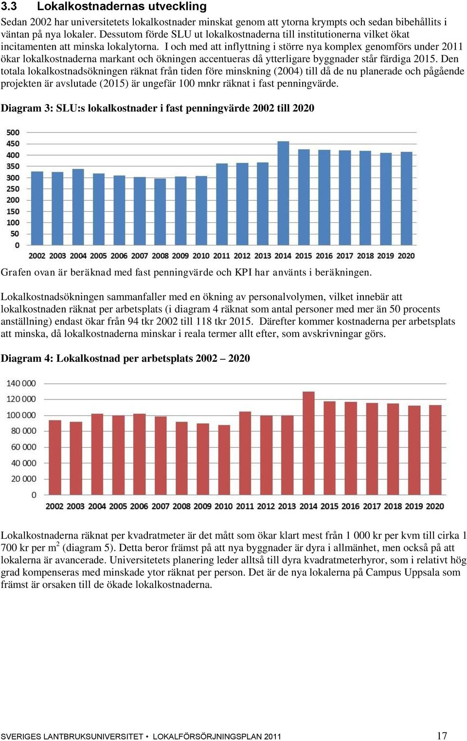 I och med att inflyttning i större nya komplex genomförs under 2011 ökar lokalkostnaderna markant och ökningen accentueras då ytterligare byggnader står färdiga 2015.