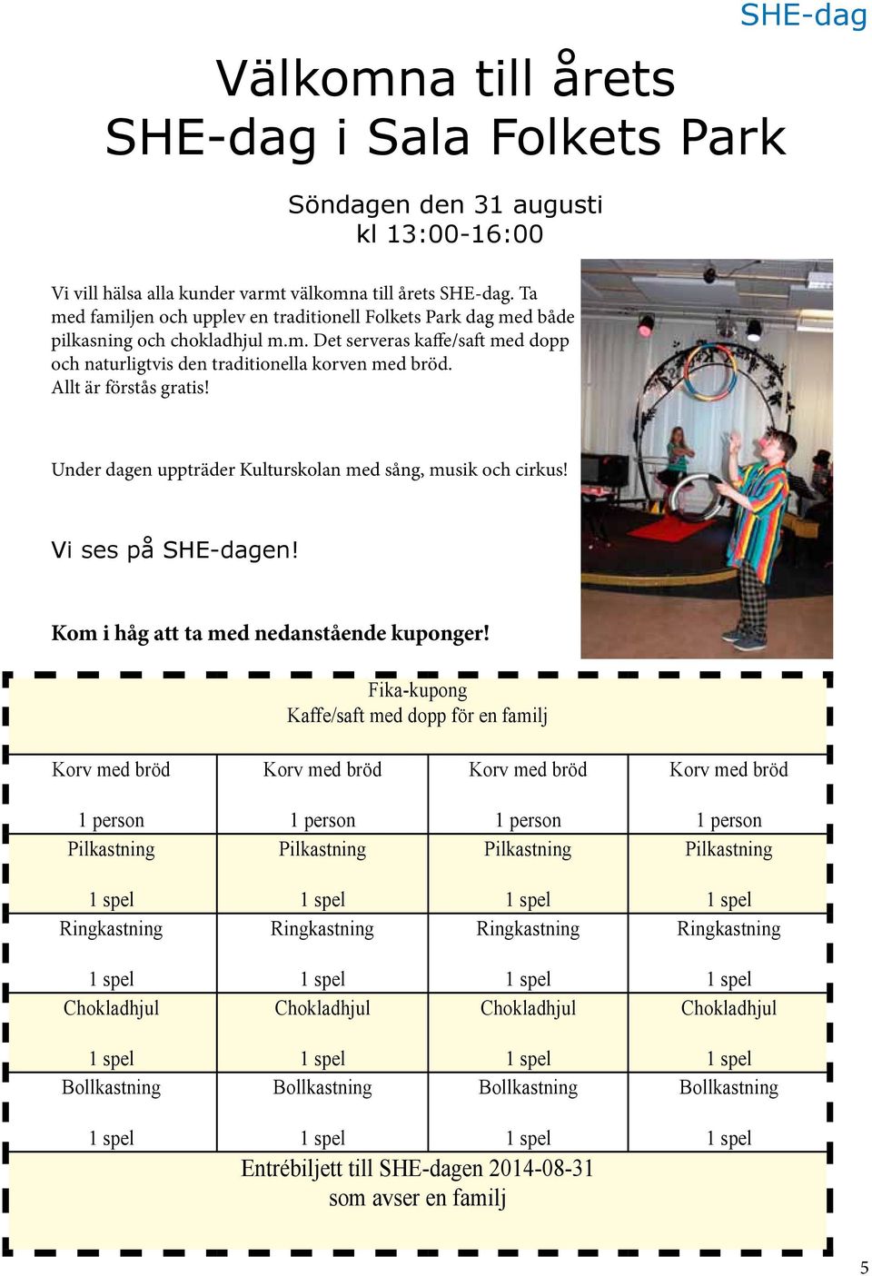 Allt är förstås gratis! Under dagen uppträder Kulturskolan med sång, musik och cirkus! Vi ses på SHE-dagen! Kom i håg att ta med nedanstående kuponger!