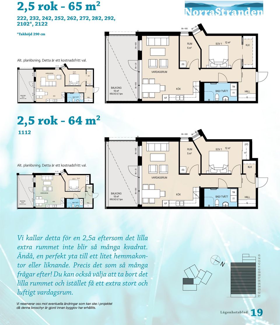 VARDASRUM Bh = -30 14 m² m² us Trapphall BALO RÄCE 8,7 lpm Area: 65 m 2 Lägenhet: 222, 232, 242, 252, 262, 272, 282, 292, 22 * och 22 orra Stranden us 2 VARDASRUM RUM Storlek: 2 1/2 Ro Planlösning