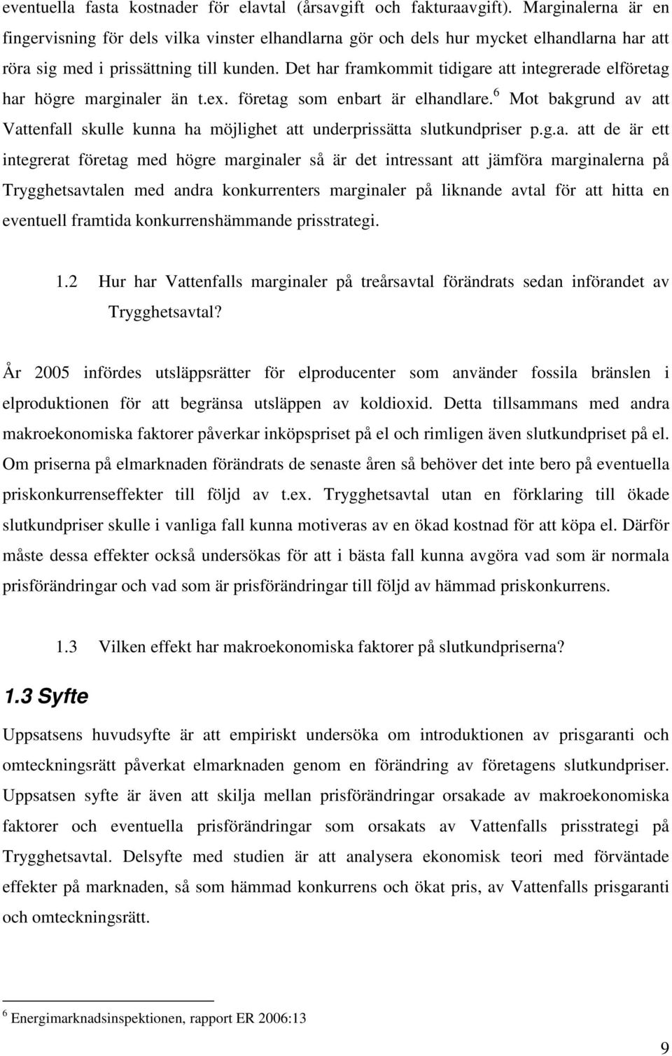 Det har framkommit tidigare att integrerade elföretag har högre marginaler än t.ex. företag som enbart är elhandlare.