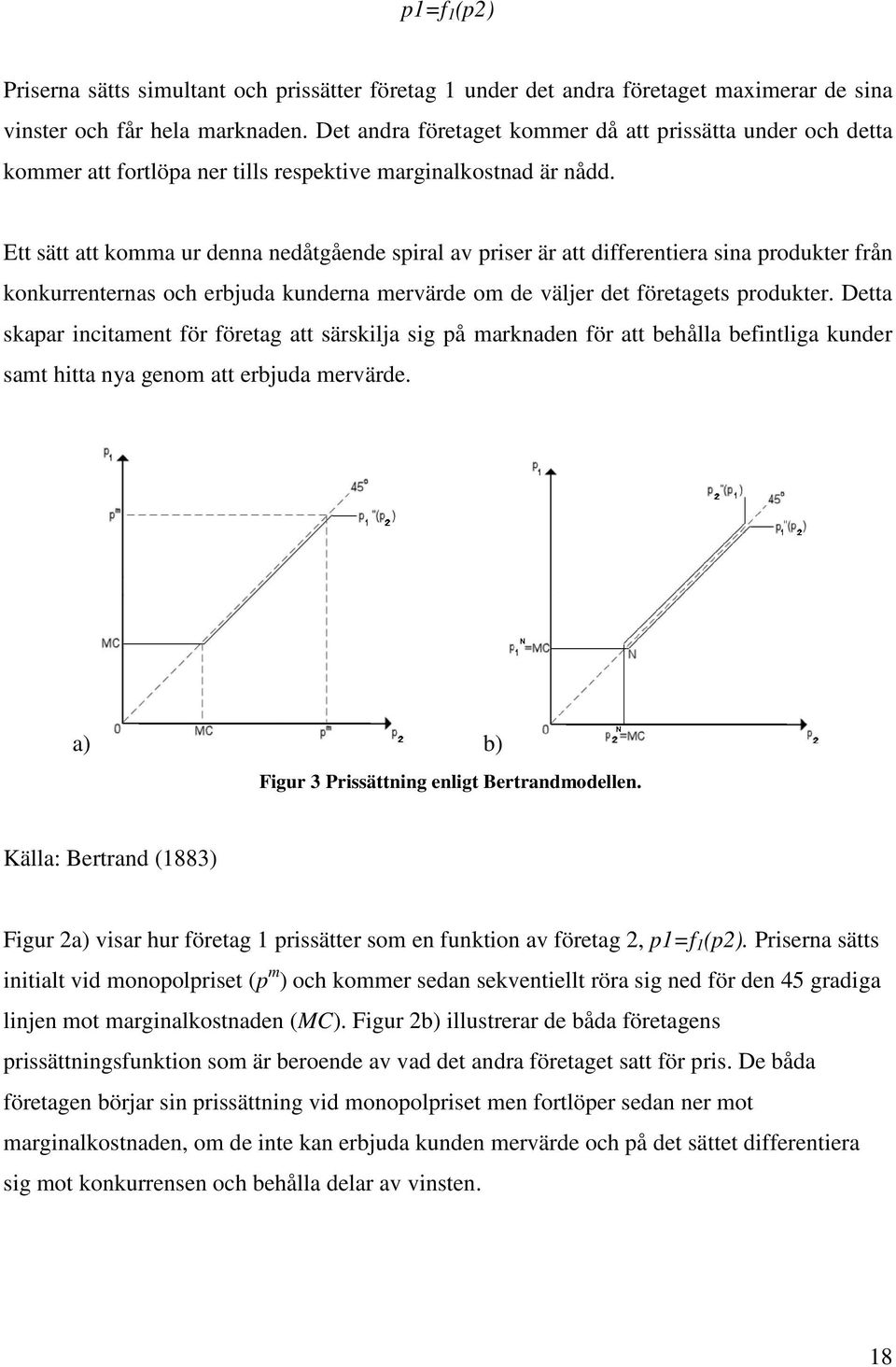 Ett sätt att komma ur denna nedåtgående spiral av priser är att differentiera sina produkter från konkurrenternas och erbjuda kunderna mervärde om de väljer det företagets produkter.