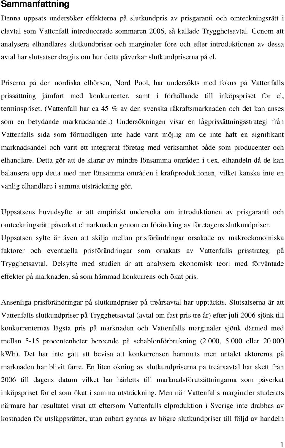 Priserna på den nordiska elbörsen, Nord Pool, har undersökts med fokus på Vattenfalls prissättning jämfört med konkurrenter, samt i förhållande till inköpspriset för el, terminspriset.