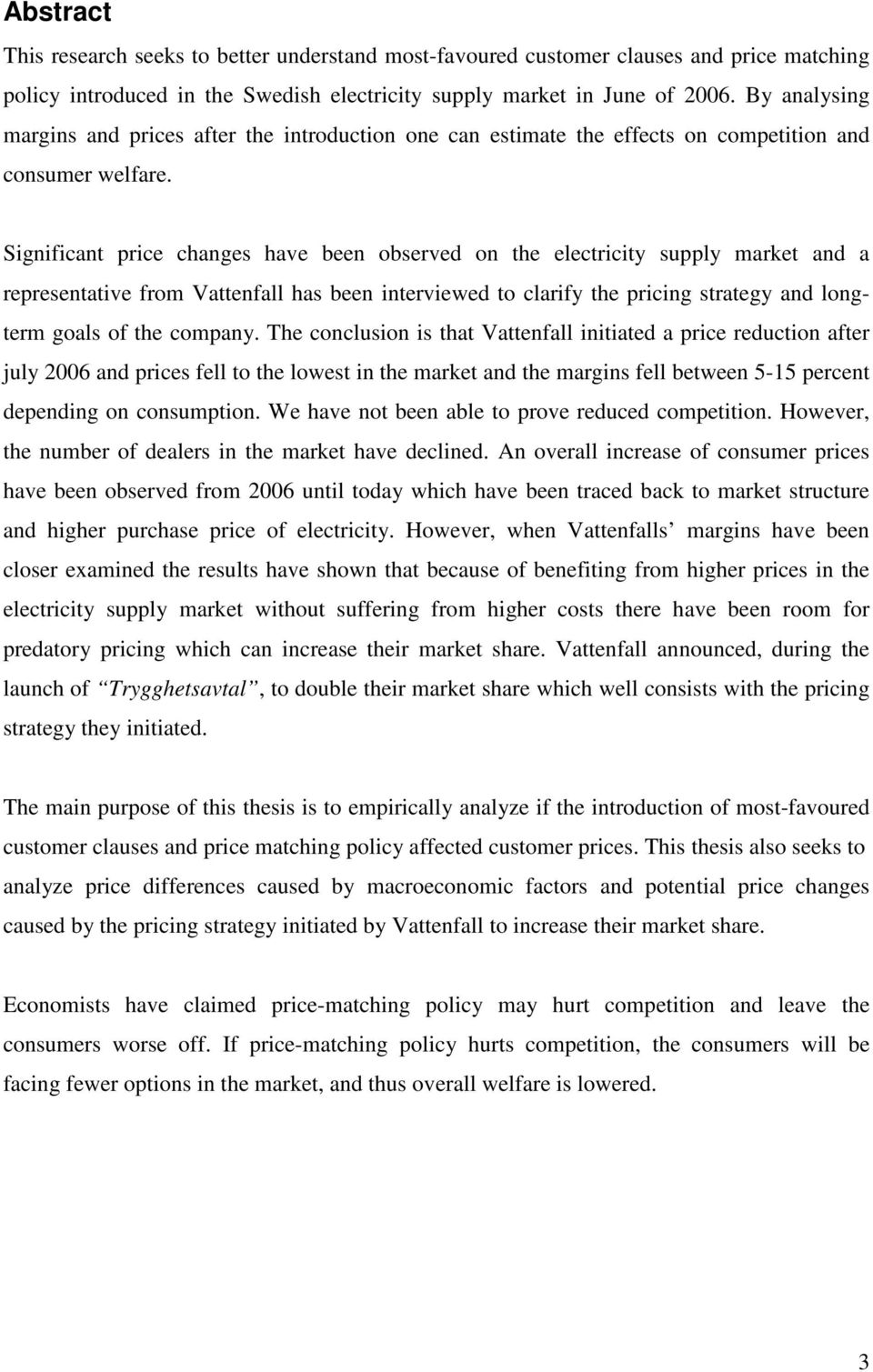 Significant price changes have been observed on the electricity supply market and a representative from Vattenfall has been interviewed to clarify the pricing strategy and longterm goals of the