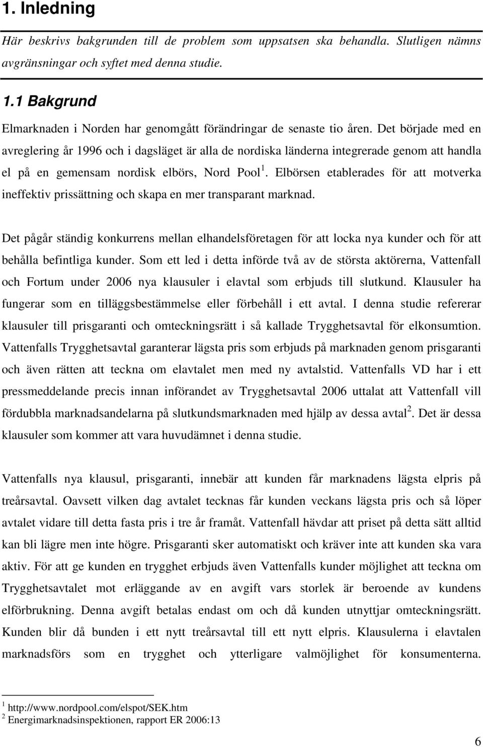 Det började med en avreglering år 1996 och i dagsläget är alla de nordiska länderna integrerade genom att handla el på en gemensam nordisk elbörs, Nord Pool 1.