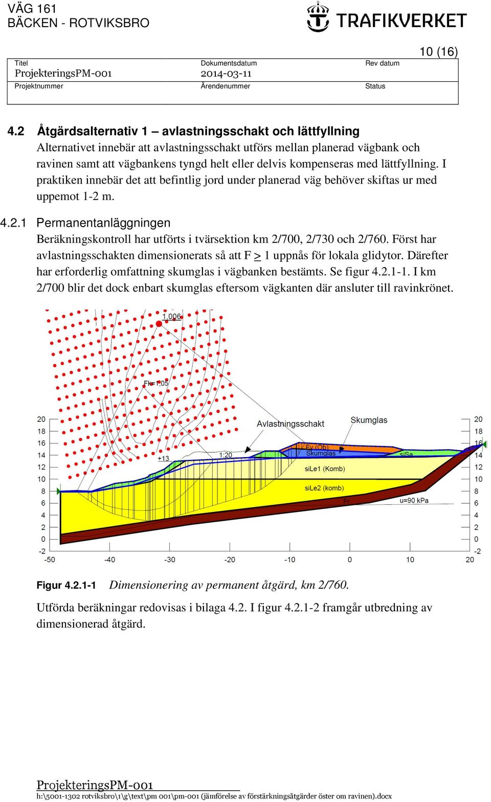 med lättfyllning. I praktiken innebär det att befintlig jord under planerad väg behöver skiftas ur med uppemot 1-2 