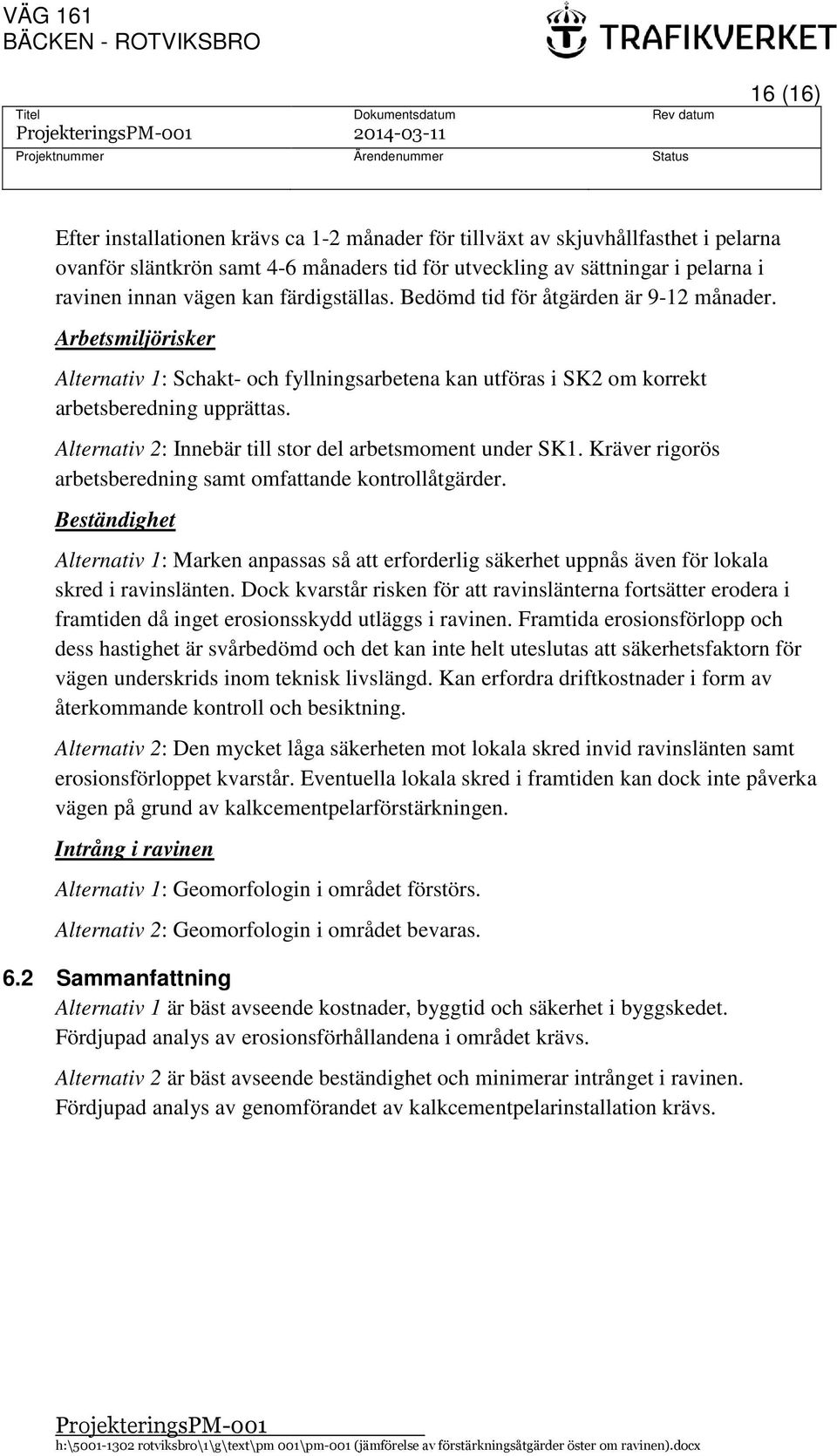 Alternativ 2: Innebär till stor del arbetsmoment under SK1. Kräver rigorös arbetsberedning samt omfattande kontrollåtgärder.