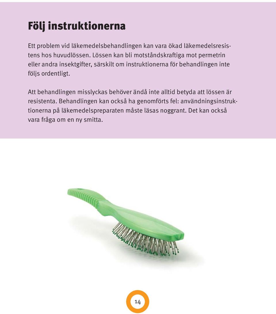 följs ordentligt. Att behandlingen misslyckas behöver ändå inte alltid betyda att lössen är resistenta.