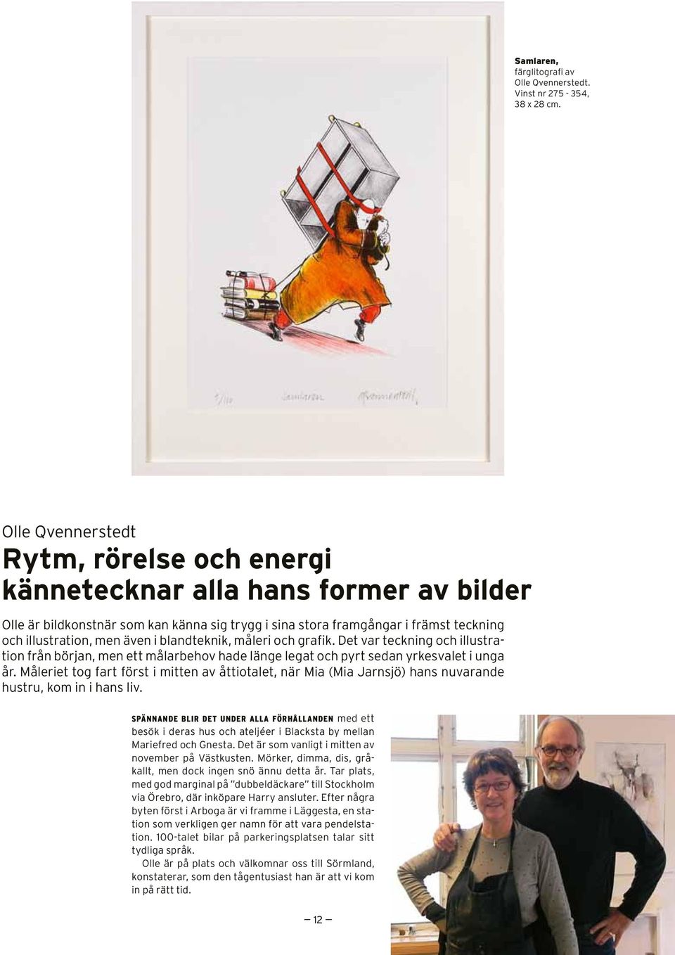 blandteknik, måleri och grafik. Det var teckning och illustration från början, men ett målarbehov hade länge legat och pyrt sedan yrkesvalet i unga år.