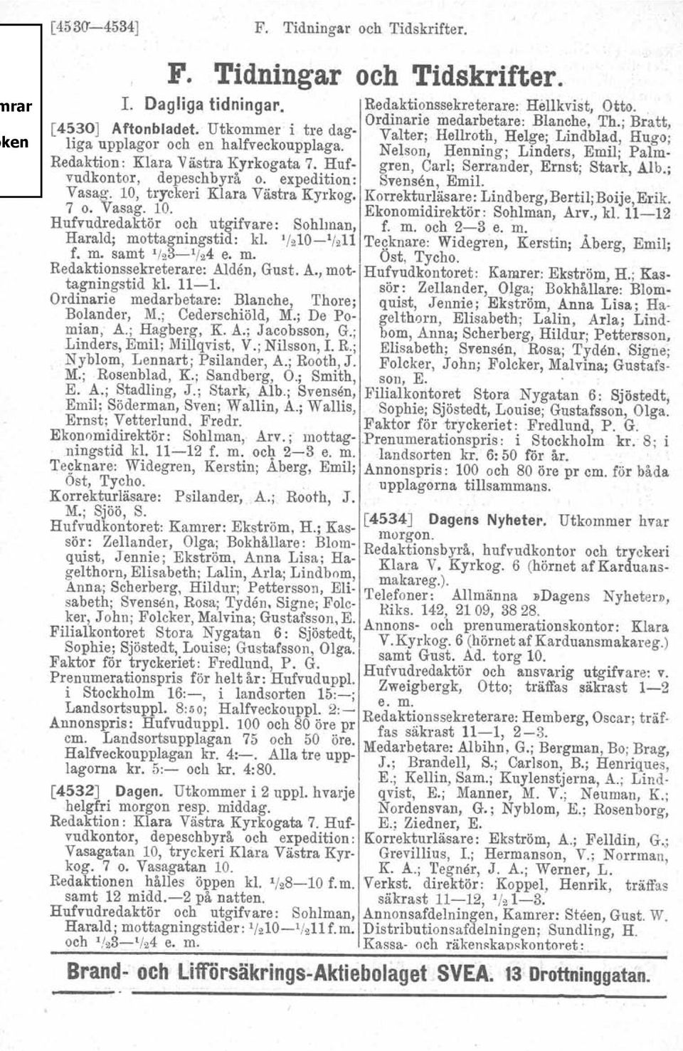 Huf- gren, Carl; Serrander, Ernst; Stark, Alb.; vudkontor, depeschbyrå o. expedition: Svensen. Emil. Vasag. 10, tryckeri Klara Västra Kyrkog. Korrekturläsare: Lindberg, Bertil; Boije,Erik. 7 o. Vasag. 10. Ekonomidirektör: Sohlman, Arv.