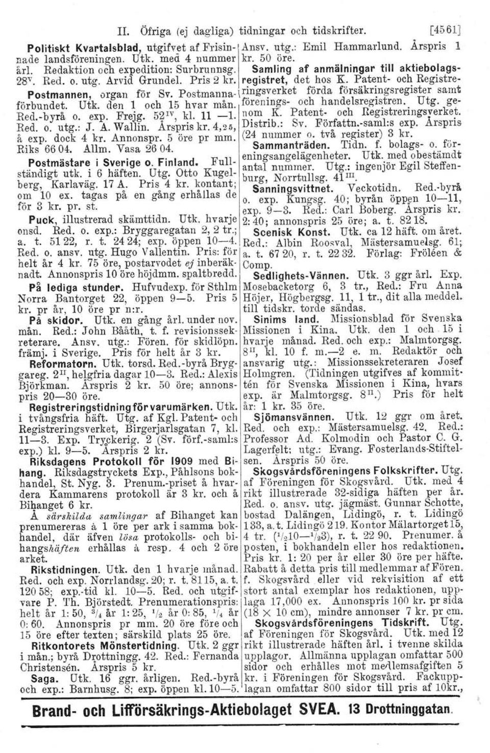 Patent- och Registre- Postmannen, organ för Sv. Postmanna-\r.~ngsyerket förda försäkringsregister samt förbundet. Utk. den 1 och 15 hvar mån. förenings- och handelsreg-istren. Utg. ge- Red.-byrå o.