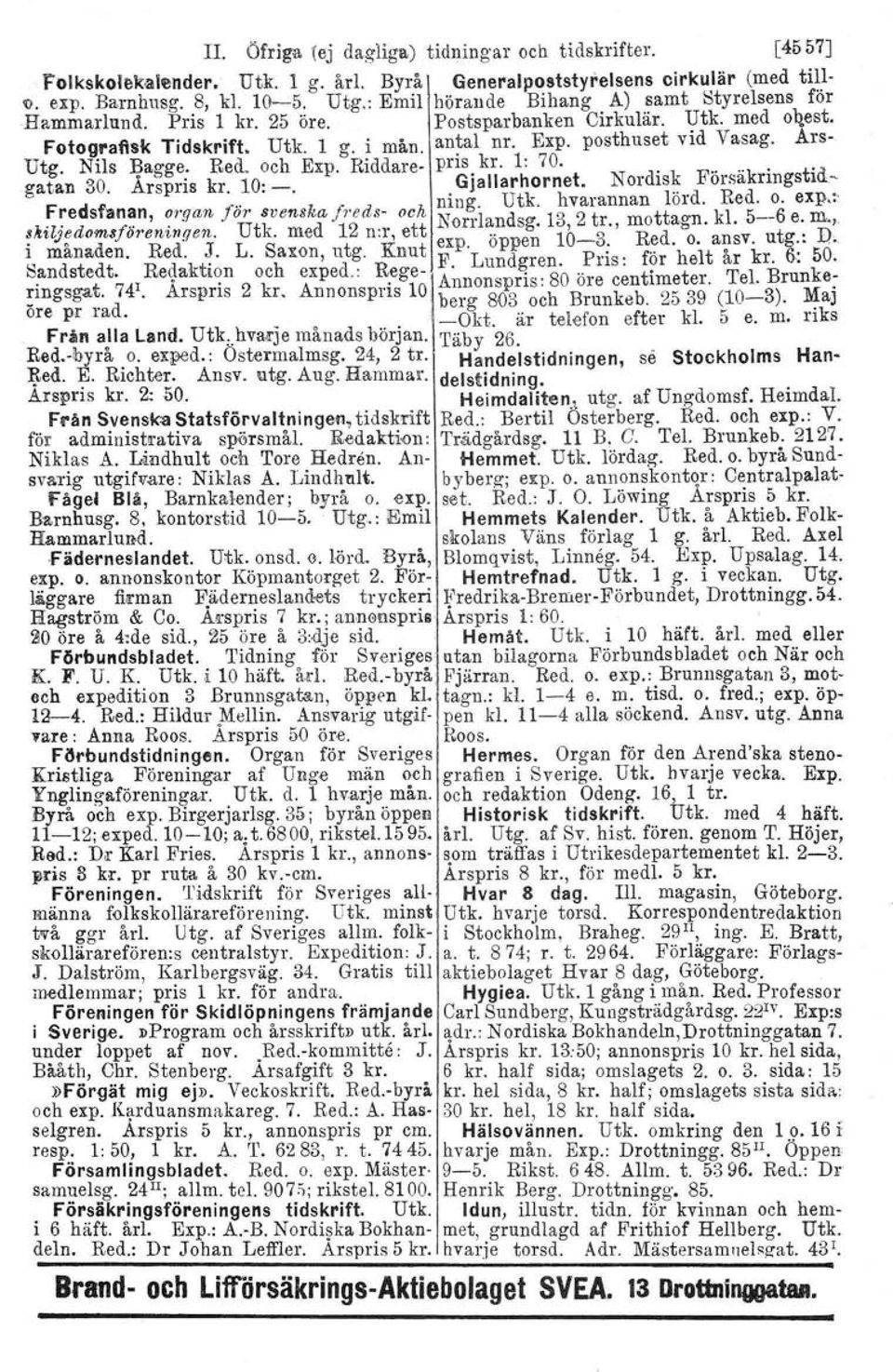 posthuset vid Vasag, Ars- Utg. Nils Bagge. Red. och Exp. Riddare- pris kr. 1: 70......'. gatan 30. Ärspris kr. 10: _. Gjallarhornet. Nordisk Försäkringstid-.. ning. Utk. hvarannan lord. Red. o. exp.