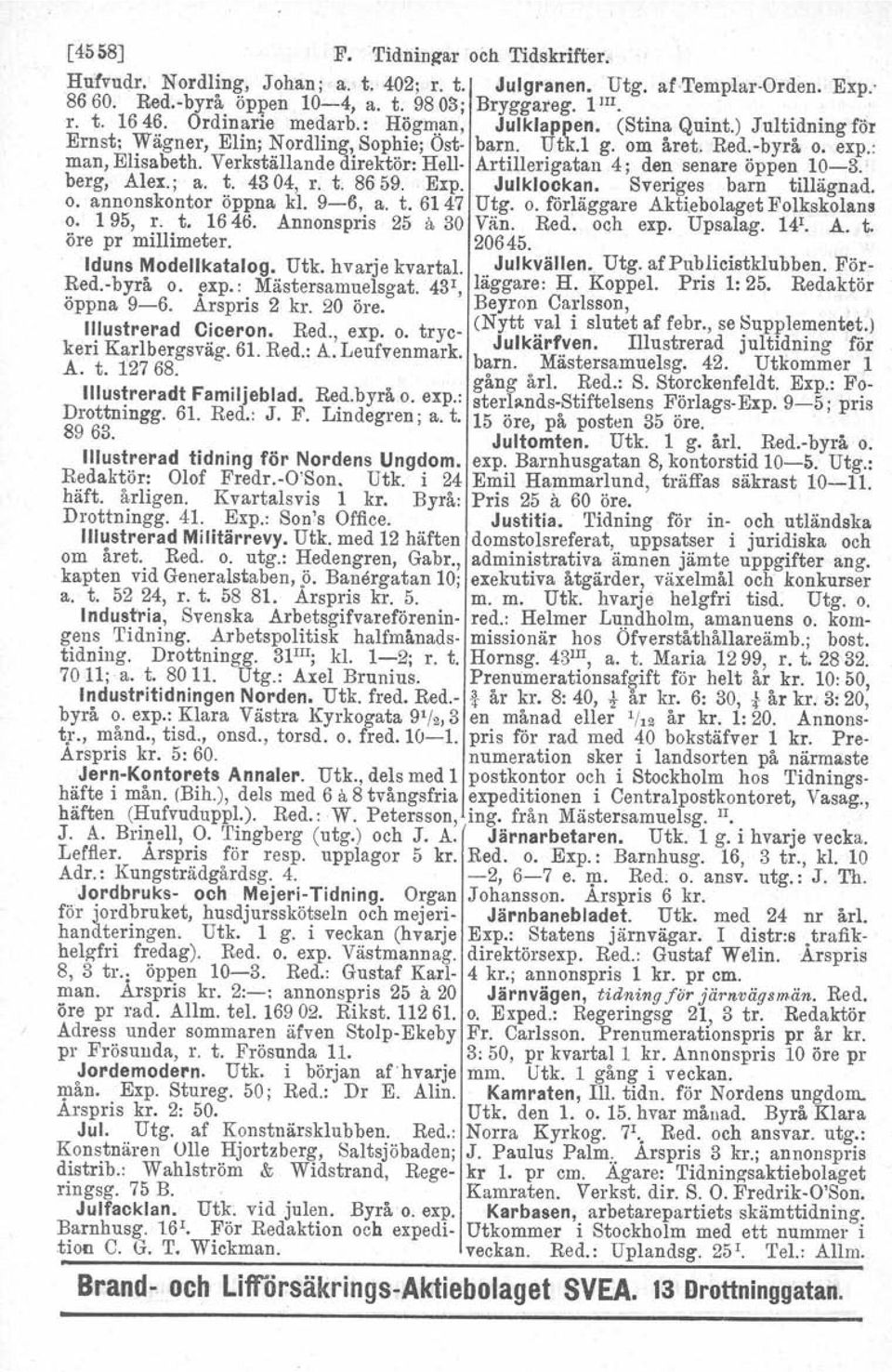 Verkställande direktör: Hell- Artillerigatan 4; den senare öppen 10-3.' berg, Alex.; a. t. 4304, r. t. 8659. Exp. Julklockan. Sveriges barn tillägnad. o. annonskontor öppna kl. 9-6, a. t. 6147 Utg. o. forläggare Aktiebolaget Folkskolans o.