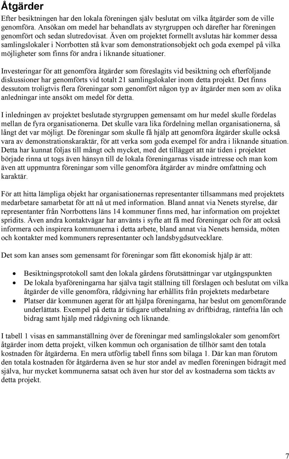 Även om projektet formellt avslutas här kommer dessa samlingslokaler i Norrbotten stå kvar som demonstrationsobjekt och goda exempel på vilka möjligheter som finns för andra i liknande situationer.