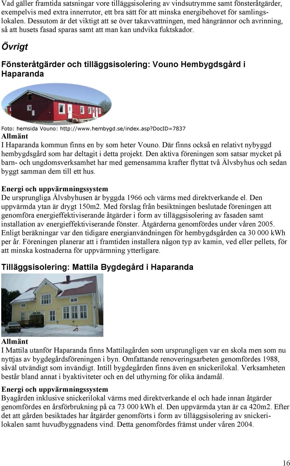 Övrigt Fönsteråtgärder och tilläggsisolering: Vouno Hembygdsgård i Haparanda Foto: hemsida Vouno: http://www.hembygd.se/index.asp?docid=7837 I Haparanda kommun finns en by som heter Vouno.