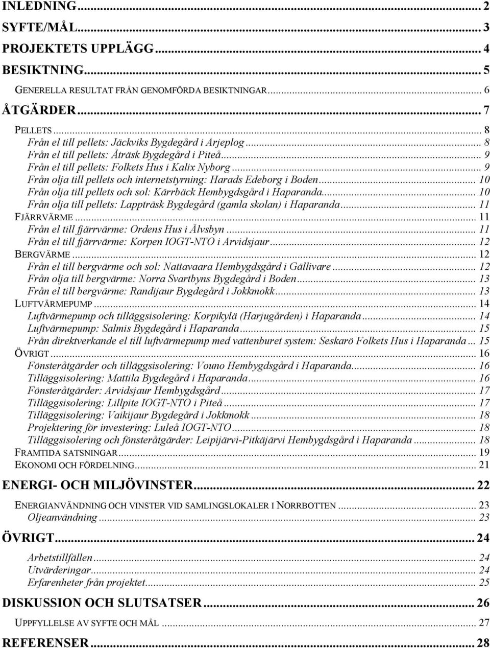 .. 10 Från olja till pellets och sol: Kärrbäck Hembygdsgård i Haparanda... 10 Från olja till pellets: Lappträsk Bygdegård (gamla skolan) i Haparanda... 11 FJÄRRVÄRME.
