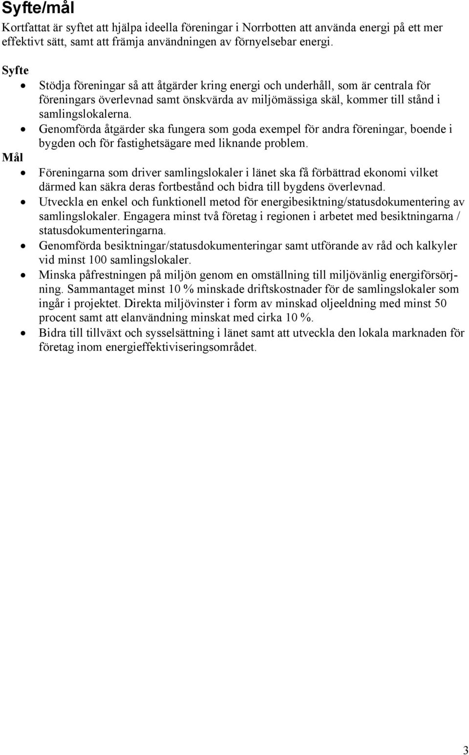 Genomförda åtgärder ska fungera som goda exempel för andra föreningar, boende i bygden och för fastighetsägare med liknande problem.