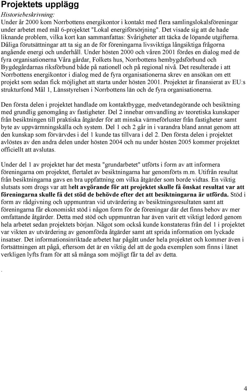 Dåliga förutsättningar att ta sig an de för föreningarna livsviktiga långsiktiga frågorna angående energi och underhåll.