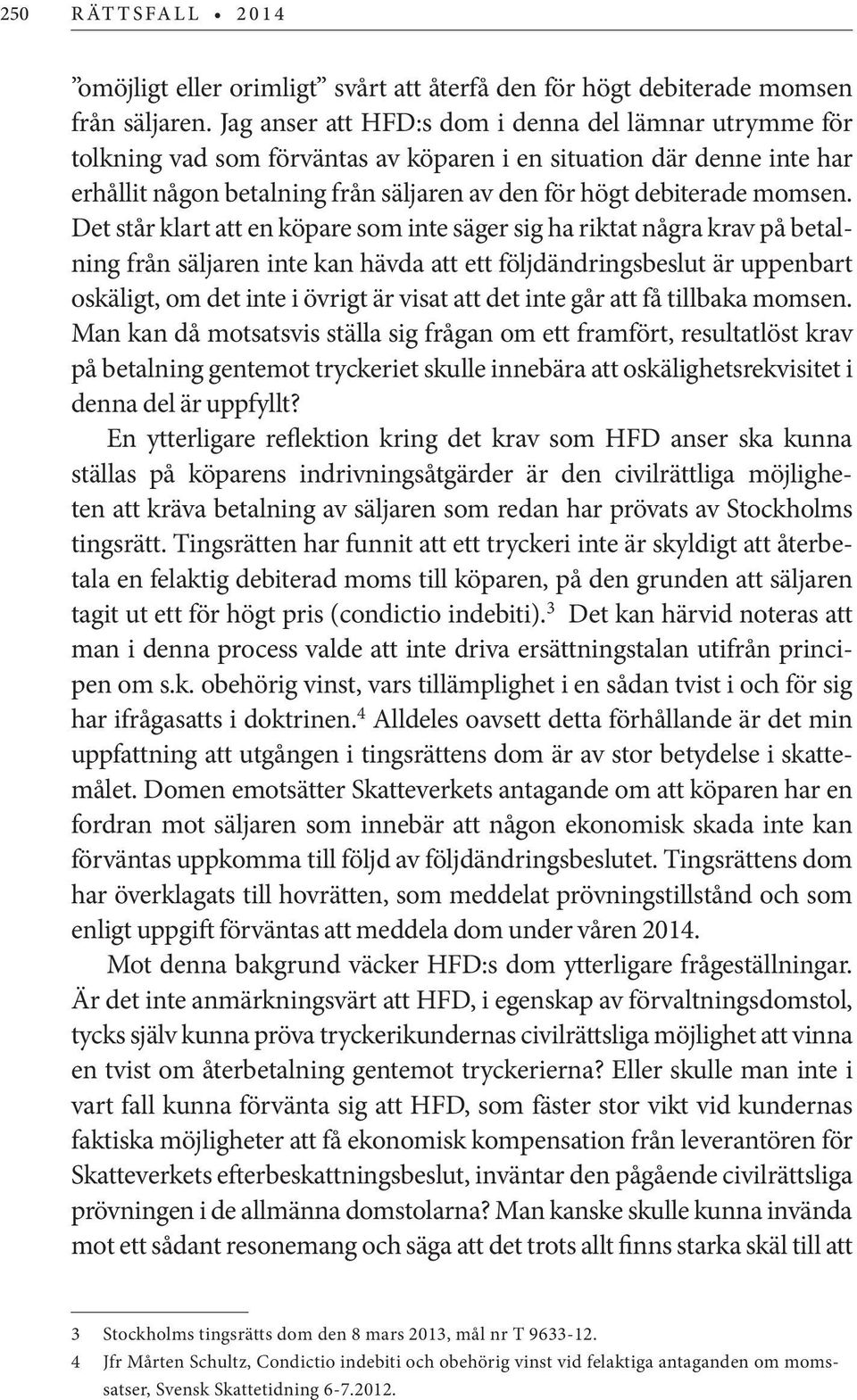 Det står klart att en köpare som inte säger sig ha riktat några krav på betalning från säljaren inte kan hävda att ett följdändringsbeslut är uppenbart oskäligt, om det inte i övrigt är visat att det