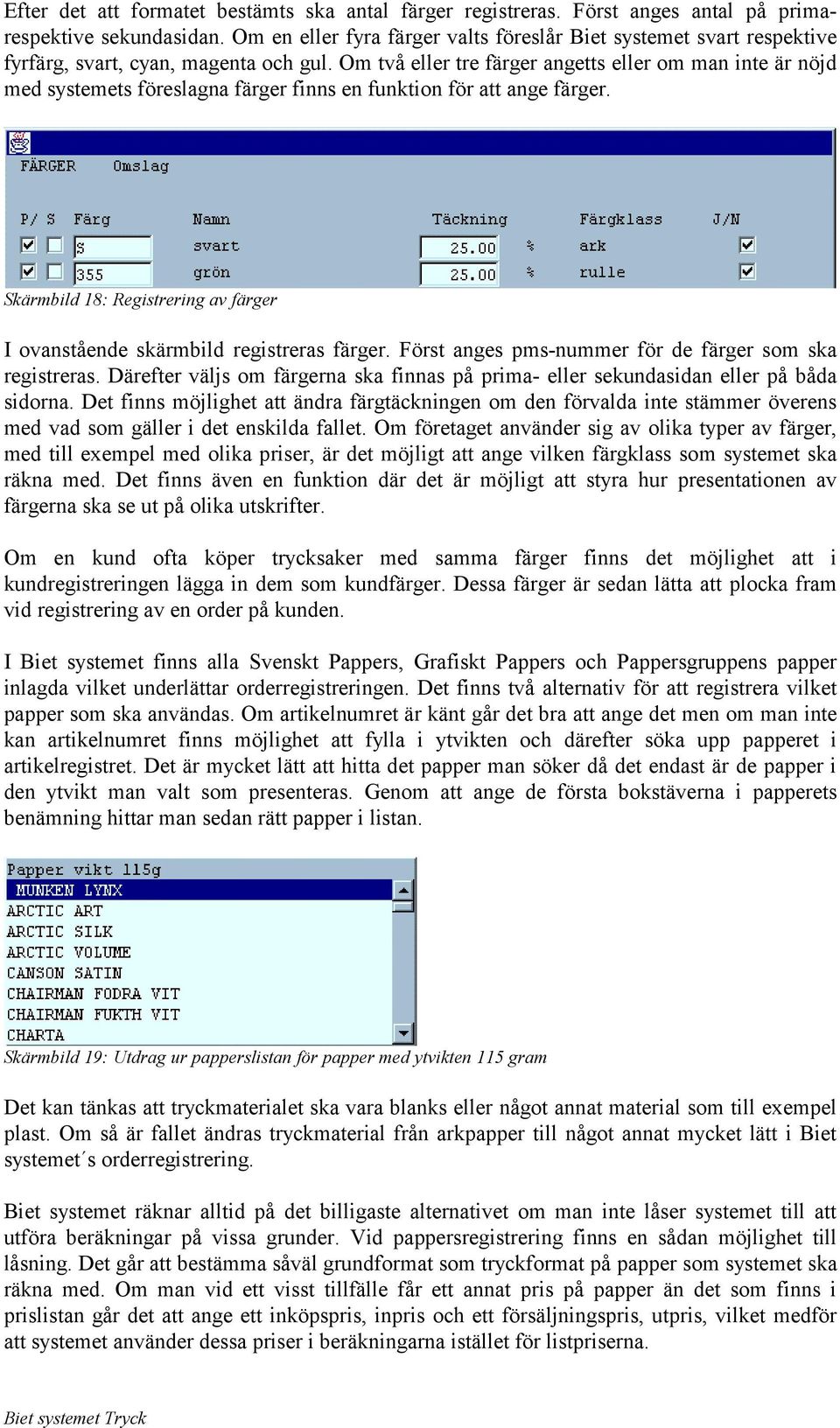 Om två eller tre färger angetts eller om man inte är nöjd med systemets föreslagna färger finns en funktion för att ange färger.