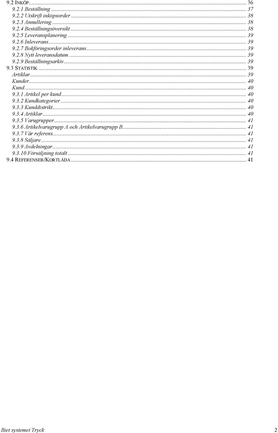 .. 40 9.3.1 Artikel per kund... 40 9.3.2 Kundkategorier... 40 9.3.3 Kunddistrikt... 40 9.3.4 Artiklar... 40 9.3.5 Varugrupper... 41 9.3.6 Artikelvarugrupp A och Artikelvarugrupp B.