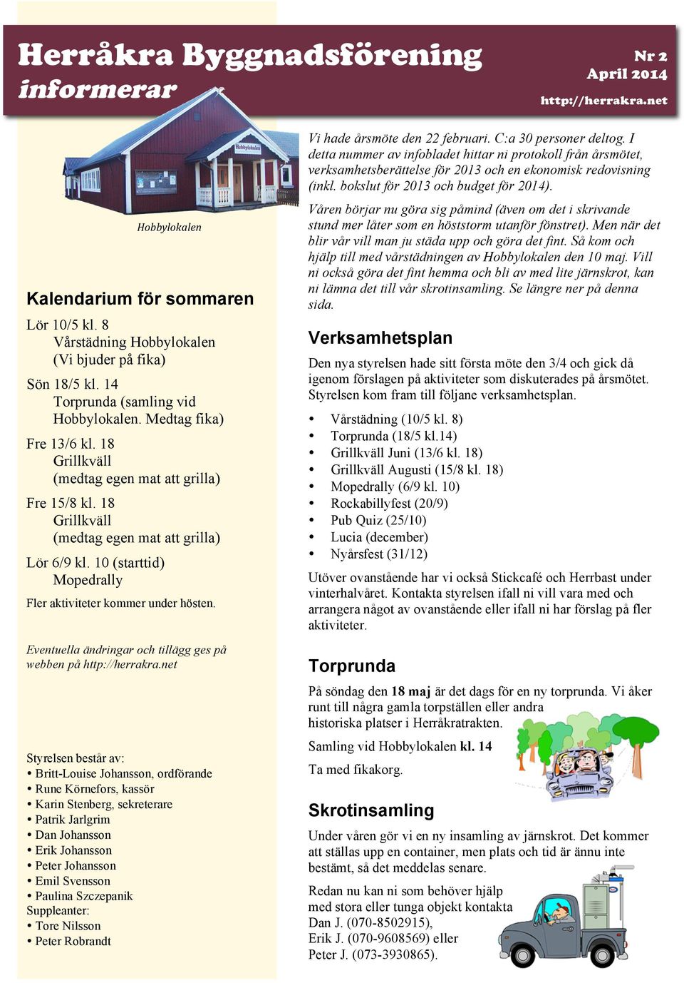 10 (starttid) Mopedrally Hobbylokalen Fler aktiviteter kommer under hösten. Eventuella ändringar och tillägg ges på webben på http://herrakra.