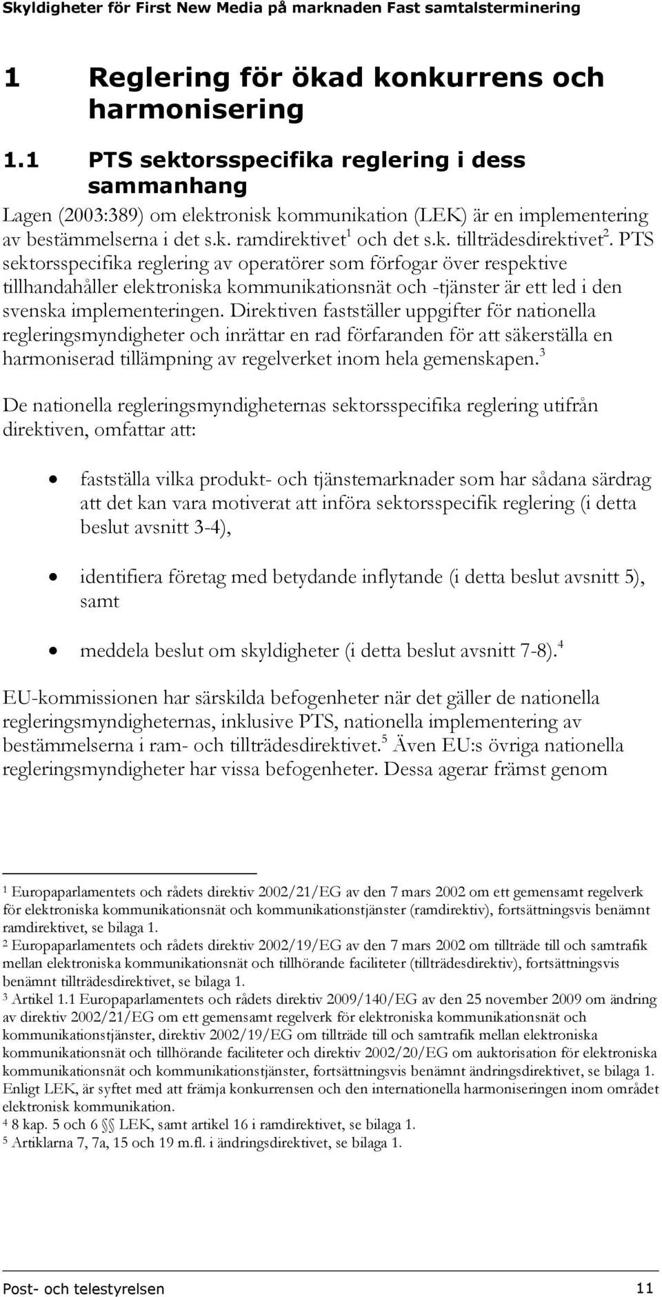 PTS sektorsspecifika reglering av operatörer som förfogar över respektive tillhandahåller elektroniska kommunikationsnät och -tjänster är ett led i den svenska implementeringen.