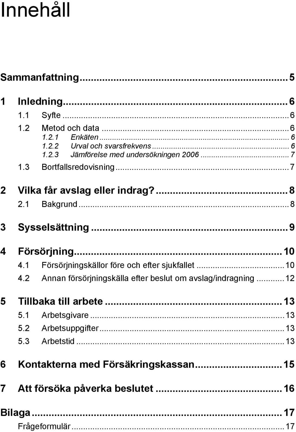 1 Försörjningskällor före och efter sjukfallet...10 4.2 Annan försörjningskälla efter beslut om avslag/indragning...12 5 Tillbaka till arbete...13 5.