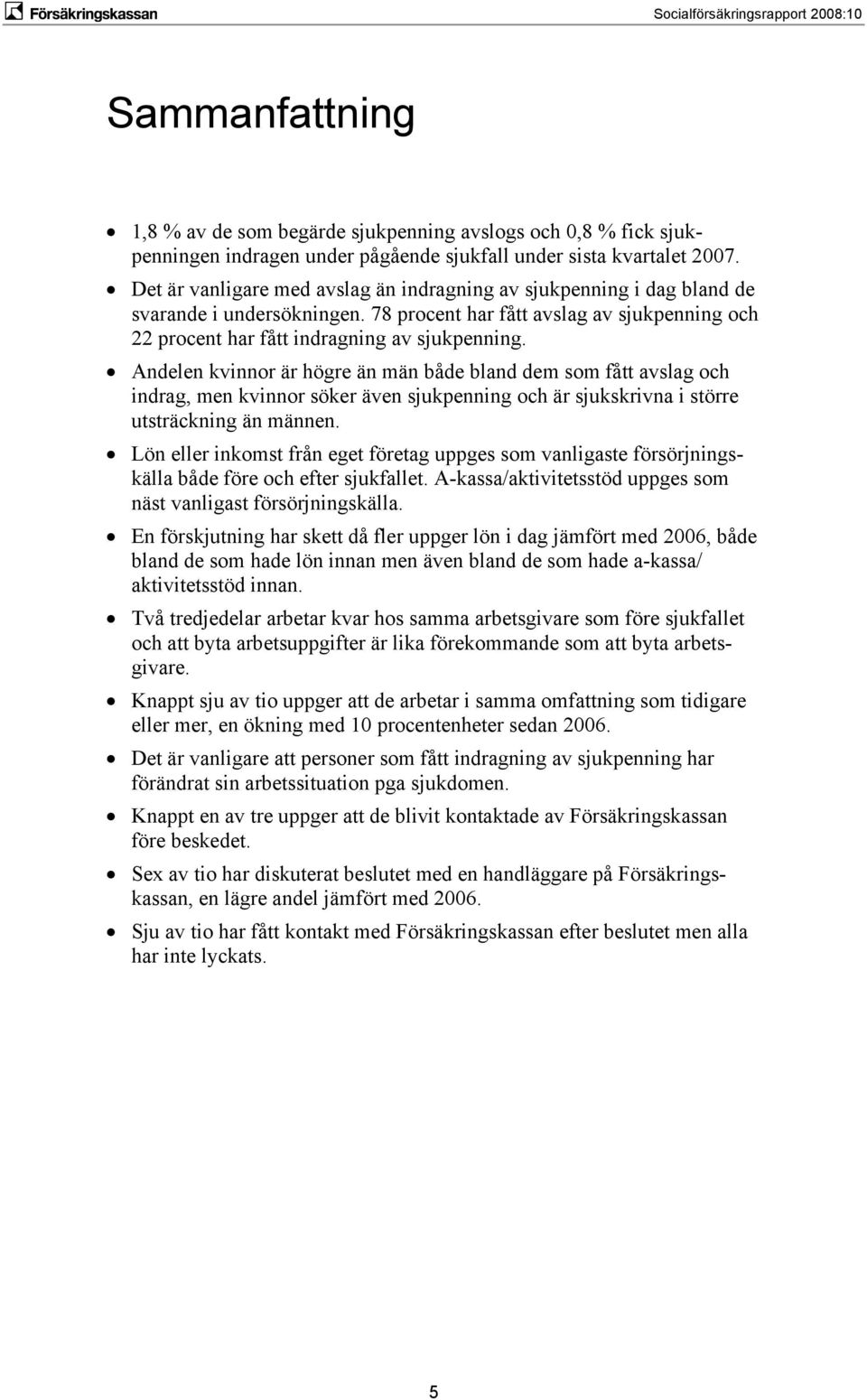 Andelen kvinnor är högre än män både bland dem som fått avslag och indrag, men kvinnor söker även sjukpenning och är sjukskrivna i större utsträckning än männen.