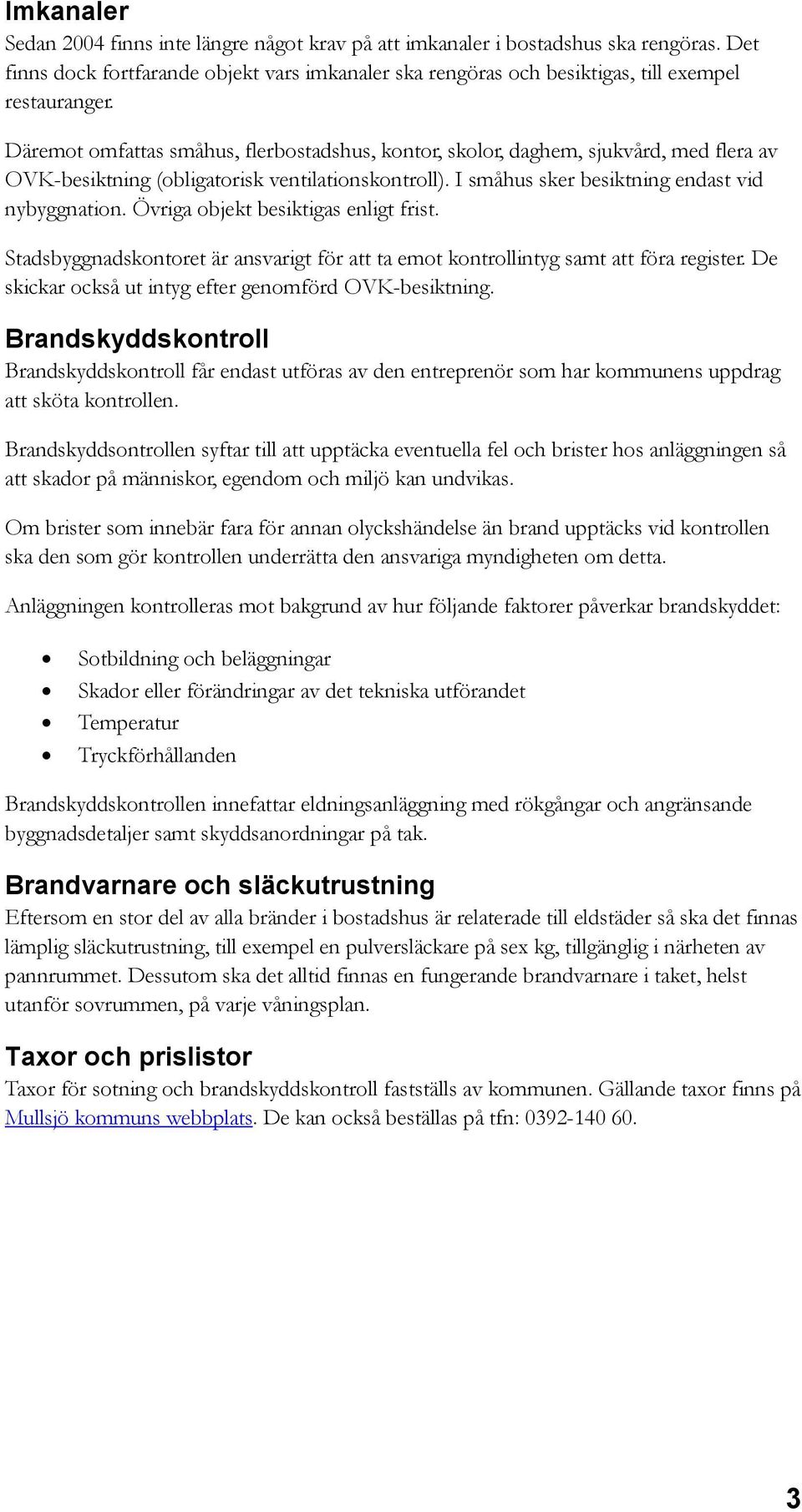 Övriga objekt besiktigas enligt frist. Stadsbyggnadskontoret är ansvarigt för att ta emot kontrollintyg samt att föra register. De skickar också ut intyg efter genomförd OVK-besiktning.