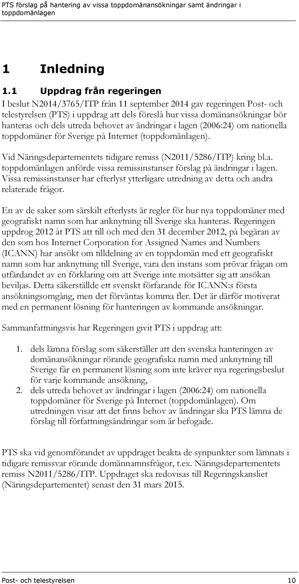 utreda behovet av ändringar i lagen (2006:24) om nationella toppdomäner för Sverige på Internet (). Vid Näringsdepartementets tidigare remiss (N2011/5286/ITP) kring bl.a. anförde vissa remissinstanser förslag på ändringar i lagen.