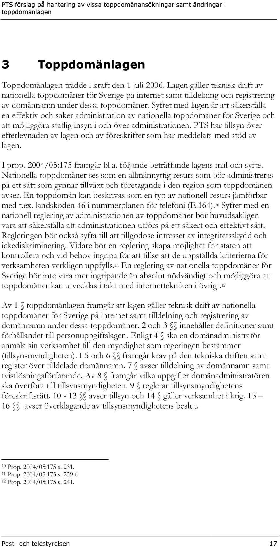 Syftet med lagen är att säkerställa en effektiv och säker administration av nationella toppdomäner för Sverige och att möjliggöra statlig insyn i och över administrationen.