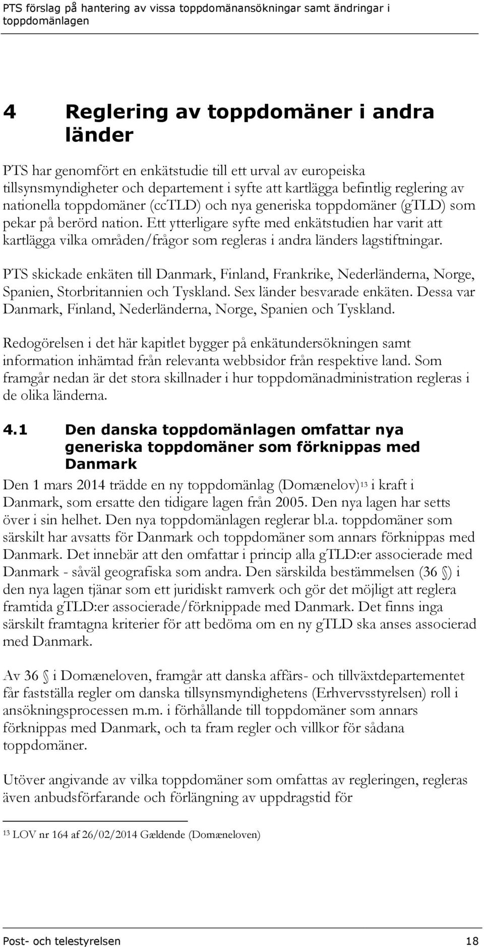 Ett ytterligare syfte med enkätstudien har varit att kartlägga vilka områden/frågor som regleras i andra länders lagstiftningar.