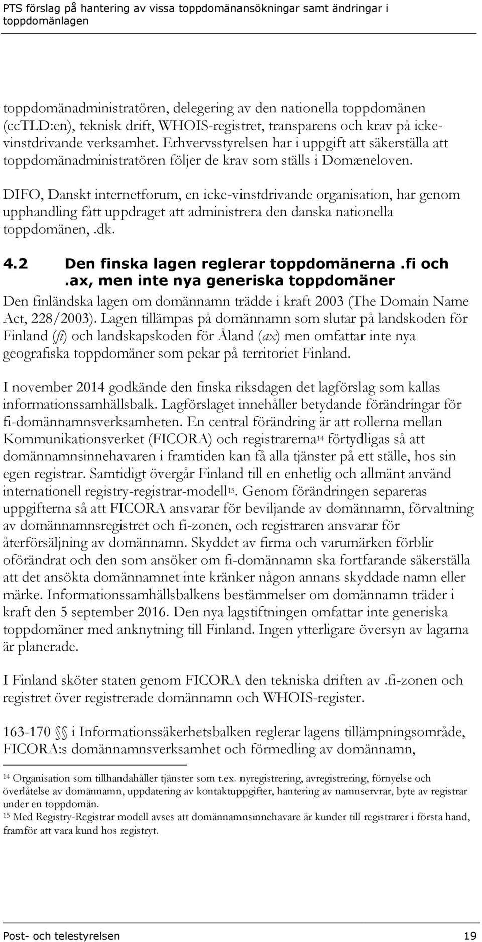 DIFO, Danskt internetforum, en icke-vinstdrivande organisation, har genom upphandling fått uppdraget att administrera den danska nationella toppdomänen,.dk. 4.