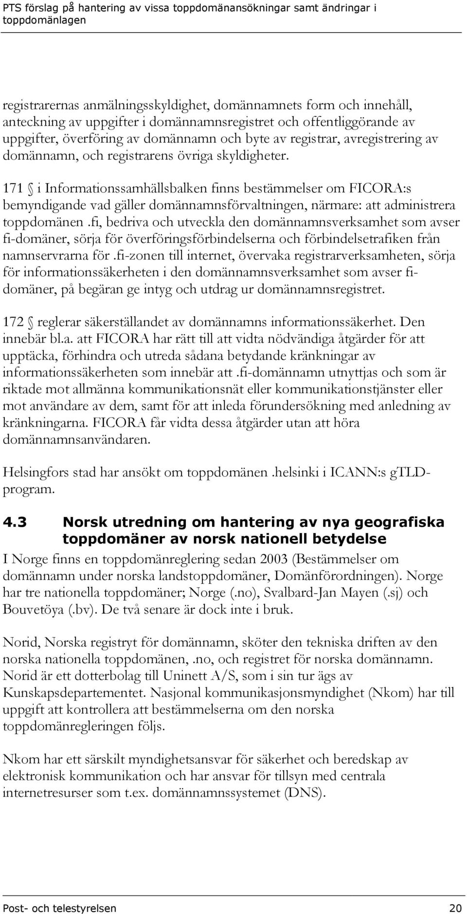 171 i Informationssamhällsbalken finns bestämmelser om FICORA:s bemyndigande vad gäller domännamnsförvaltningen, närmare: att administrera toppdomänen.