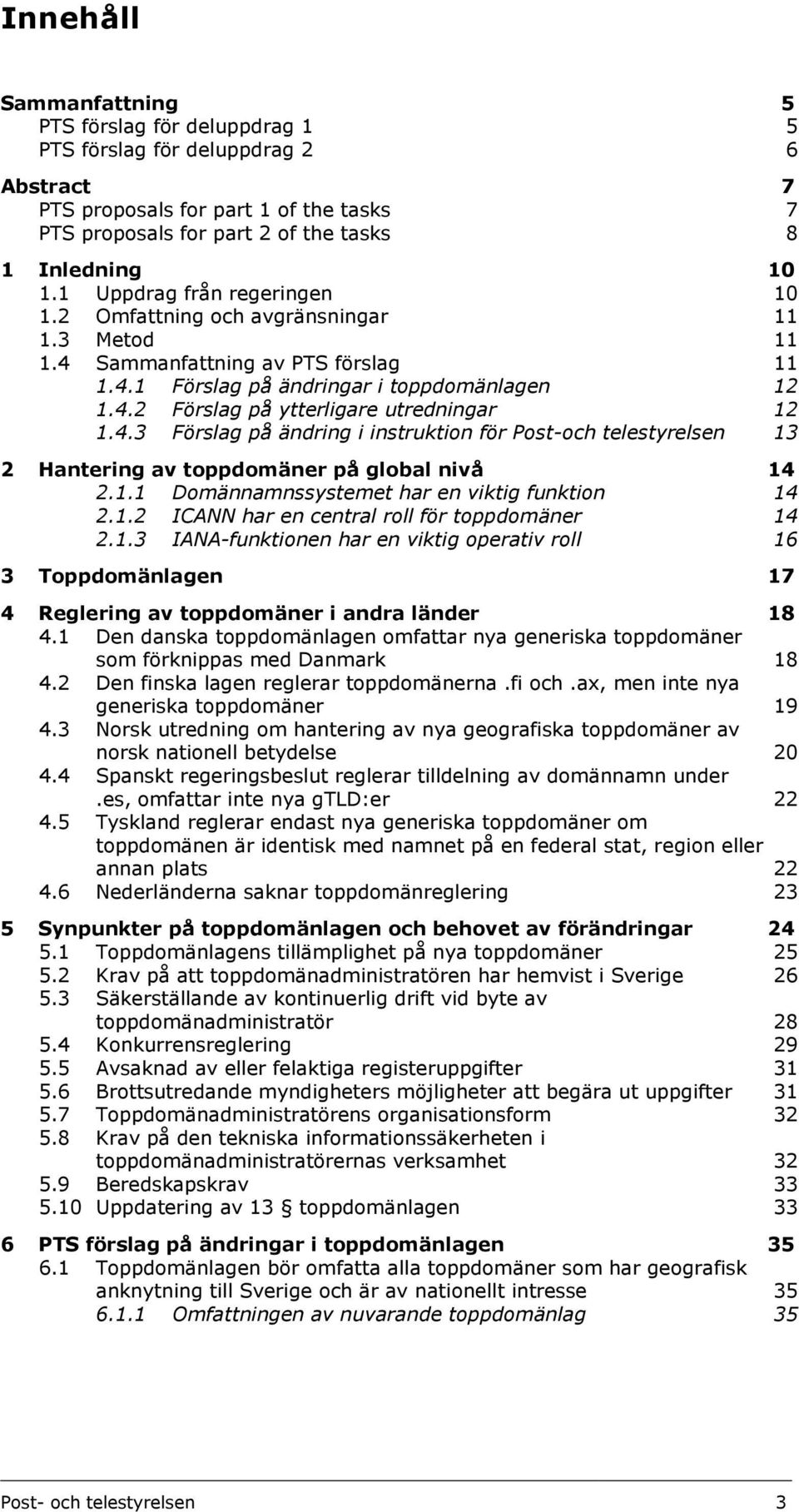 1.1 Domännamnssystemet har en viktig funktion 14 14 2.1.2 ICANN har en central roll för toppdomäner 2.1.3 IANA-funktionen har en viktig operativ roll 14 16 3 Toppdomänlagen 17 4 Reglering av toppdomäner i andra länder 18 4.