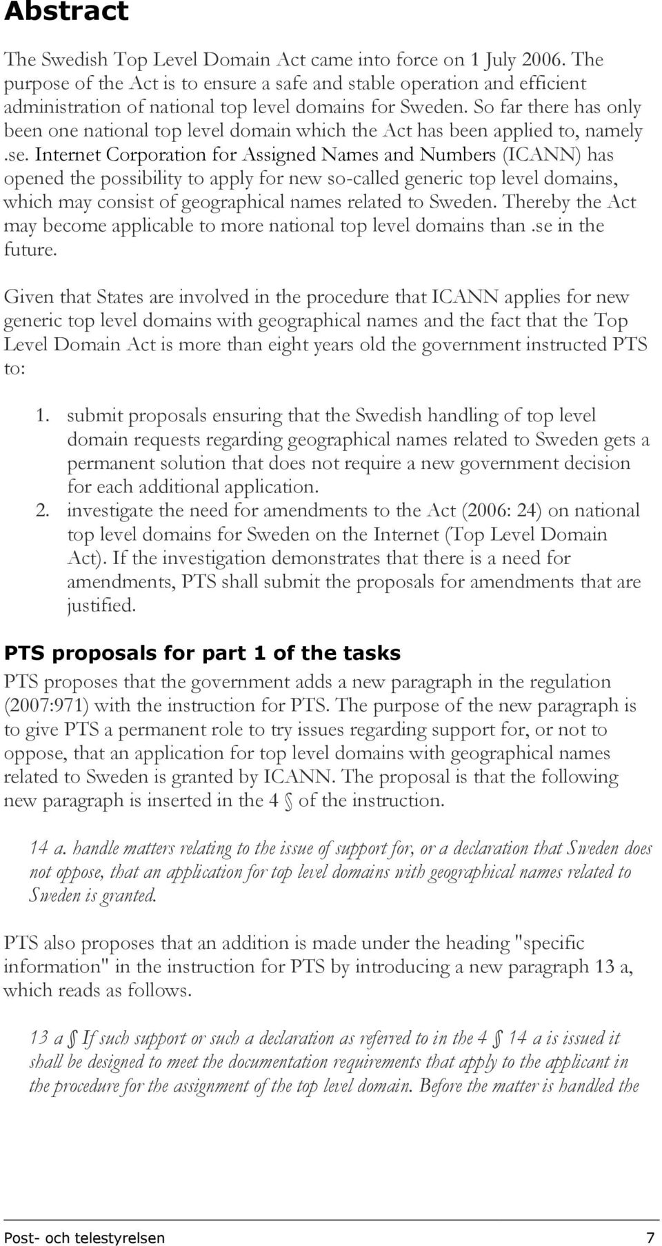 So far there has only been one national top level domain which the Act has been applied to, namely.se.