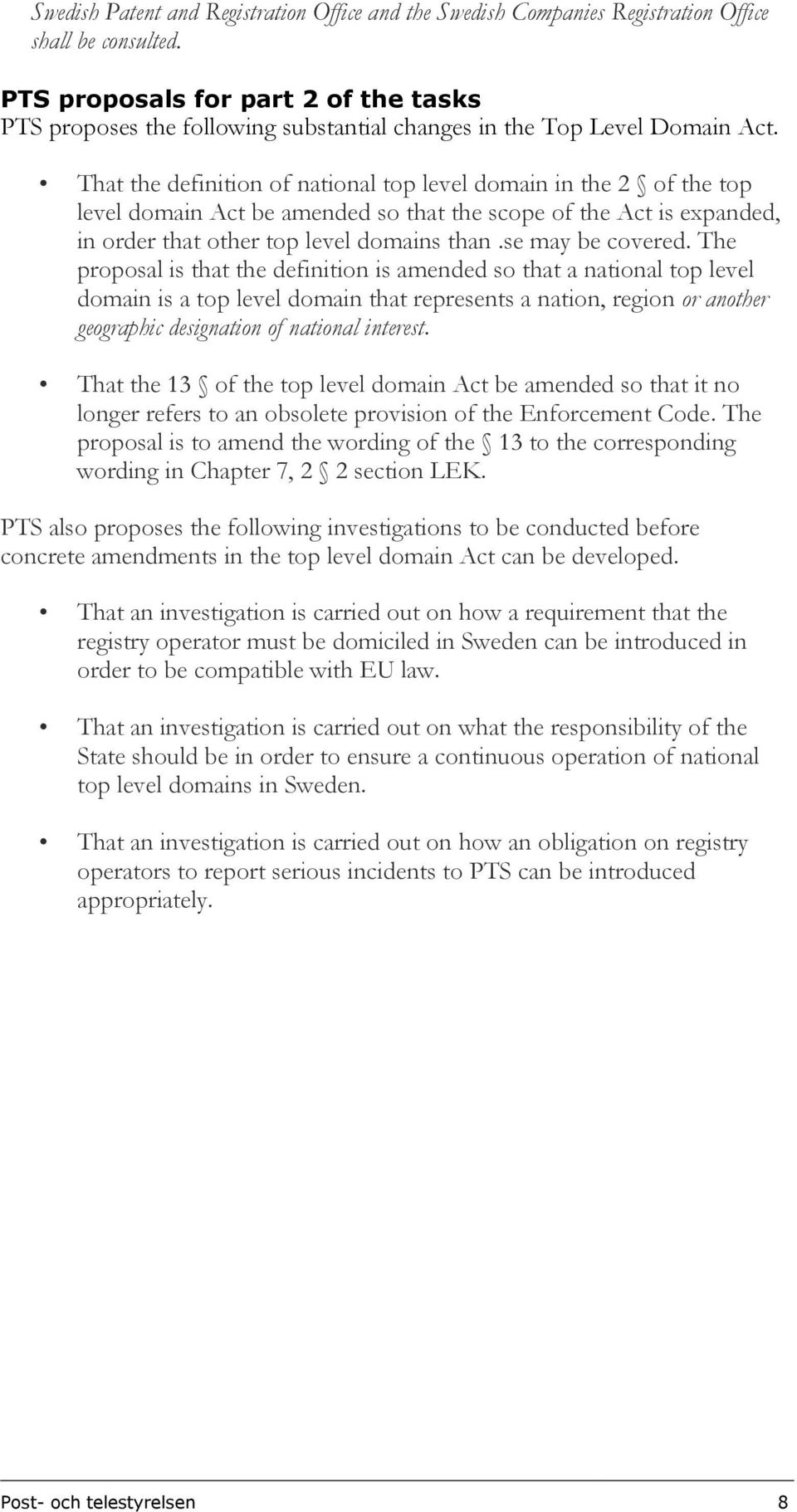 That the definition of national top level domain in the 2 of the top level domain Act be amended so that the scope of the Act is expanded, in order that other top level domains than.se may be covered.