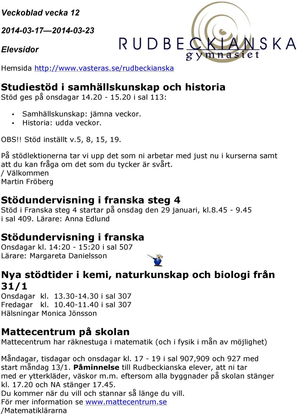 / Välkommen Martin Fröberg Stödundervisning i franska steg 4 Stöd i Franska steg 4 startar på onsdag den 29 januari, kl.8.45-9.45 i sal 409. Lärare: Anna Edlund Stödundervisning i franska Onsdagar kl.