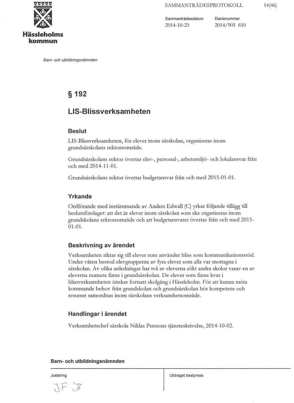 Yrkande Ordförande med instämmande av Anders Edwall (C) yrkar följande tillägg till beslutsförslaget att det är elever inom särskolan som ska organiseras inom grundskolans rektorsområde och att