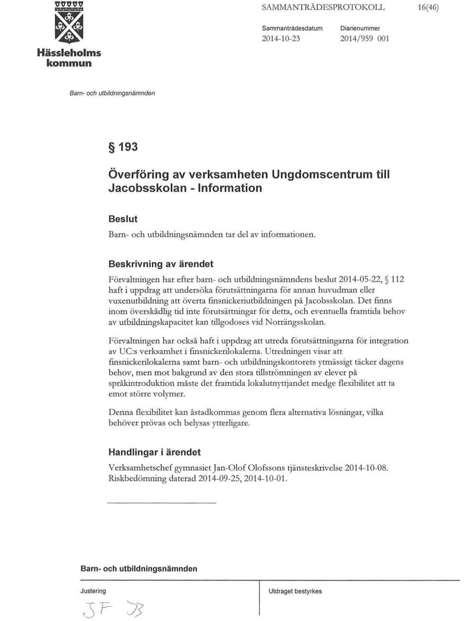 flnsnickeriutbildningen på Jacobsskolan. Det finns inom överskådlig tid inte förutsättningar för detta, och eventuella framtida behov av utbildningskapacitet kan tillgodoses vid Norrängsskolan.