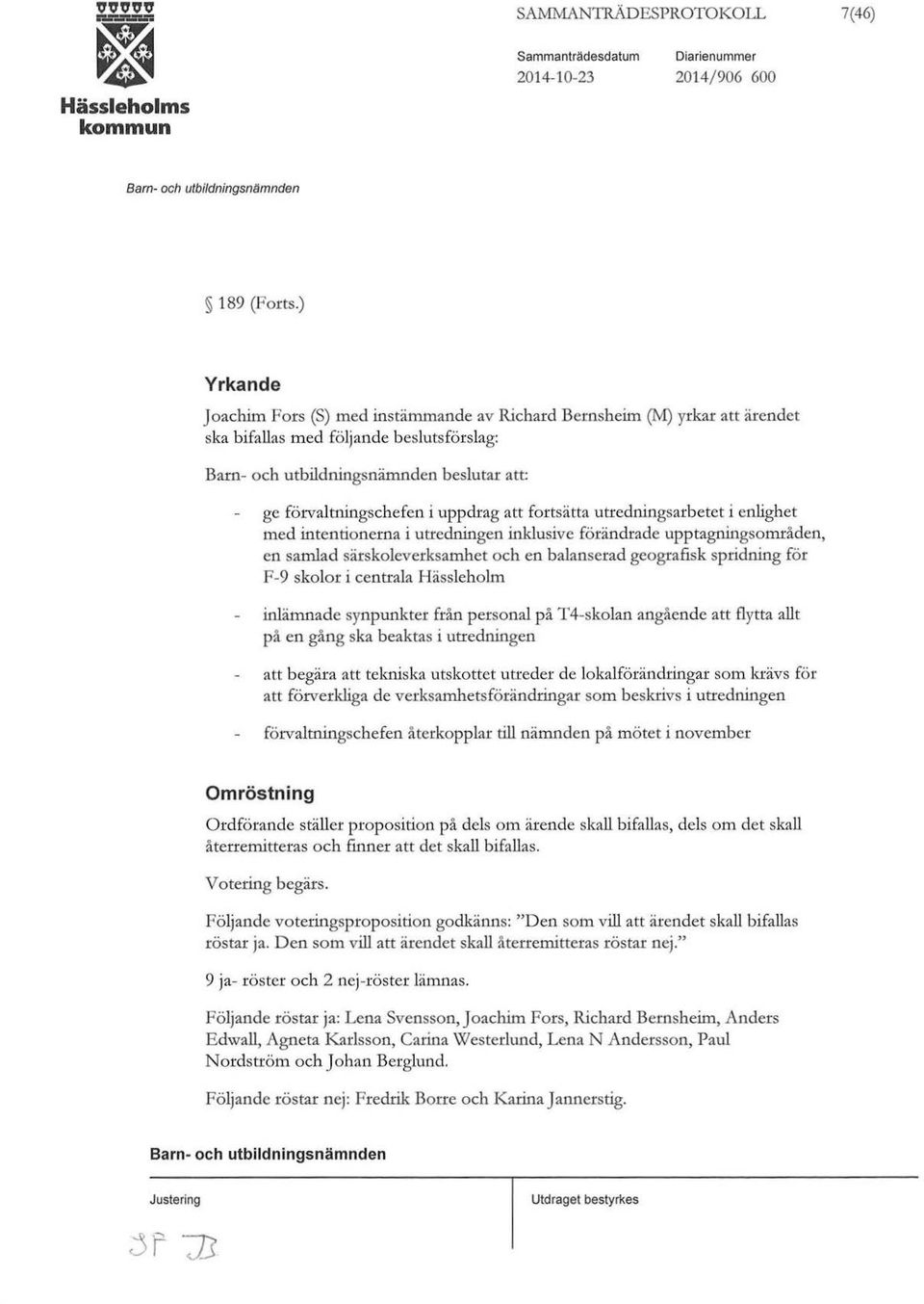 uppdrag att fortsätta utredningsarbetet i enlighet med intentionerna i utredningen inklusive förändrade upptagningsområden, en samlad särskoleverksamhet och en balanserad geografisk spridning för F-9